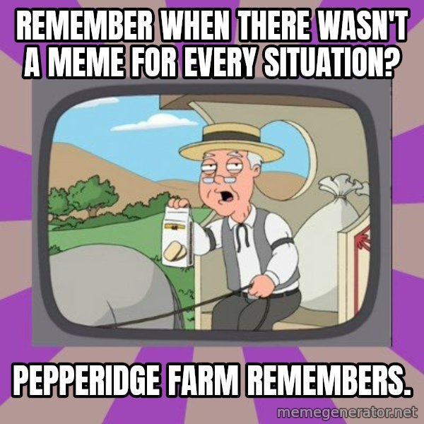 Pepperidge Farm Remembers Meme meme: remember when there wasn't a meme for every situation? / pepperidge farm remembers.