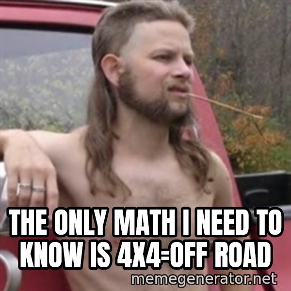 Stereotypical Redneck meme: the only math i need to know is 4x4=off road