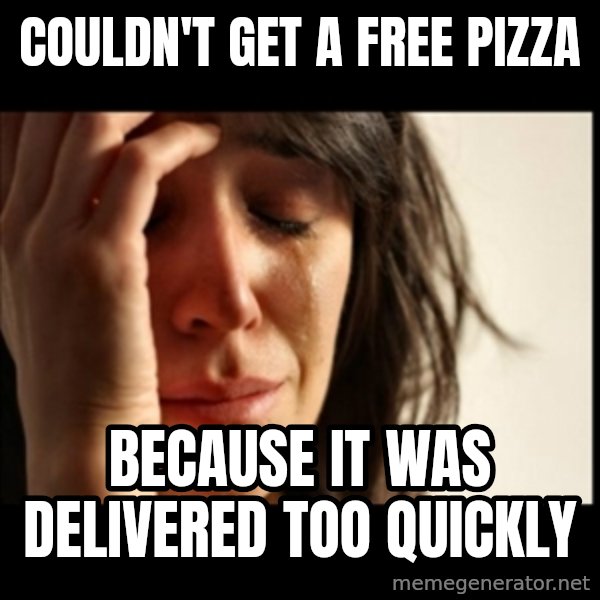 First World Problems meme: couldn't get a free pizza / because it was delivered too quickly