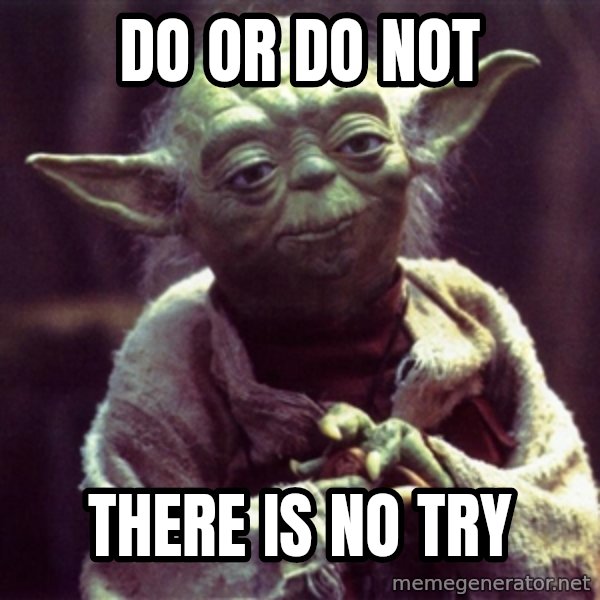 Yoda meme: Do or do not / there is no try