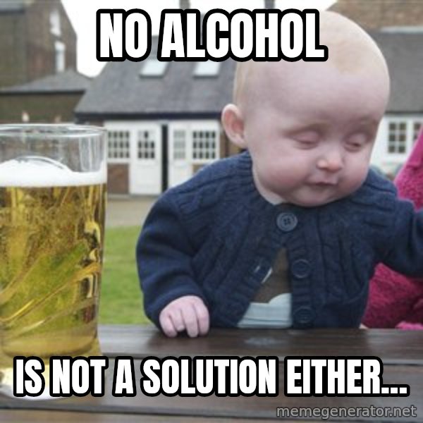 drunk baby 1 meme: No alcohol / is not a solution either...