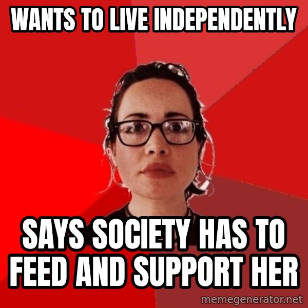 Liberal Douche Garofalo meme: wants to live independently / Says society has to feed and support her