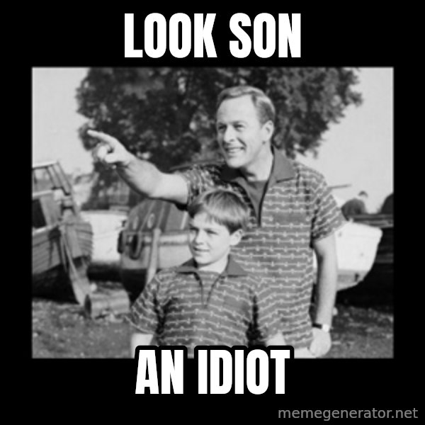 look son a faggot meme: LOOK SON / AN IDIOT