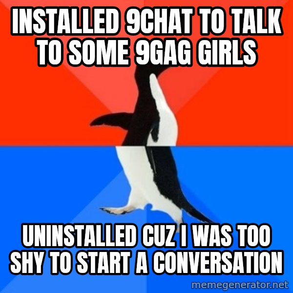 Socially Awesome Awkward Penguin meme: Installed 9chat to talk to some 9gag girls / Uninstalled cuz I was too shy to start a conversation