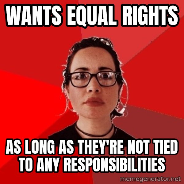 Liberal Douche Garofalo meme: wants equal rights / as long as they're not tied to any responsibilities