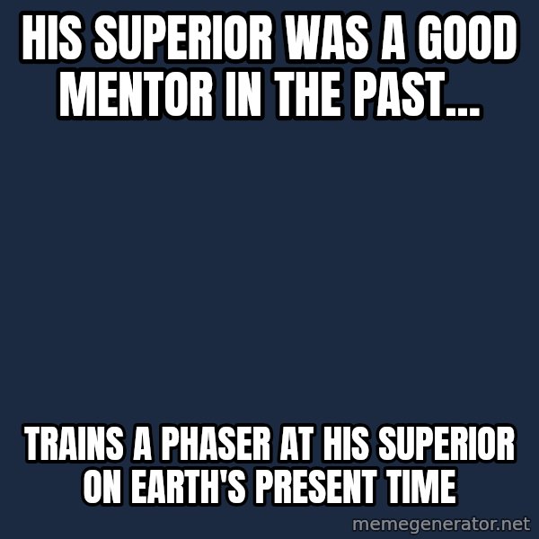 The Sisko meme: His superior was a good mentor in the past... / Trains a phaser at his superior on earth's present time