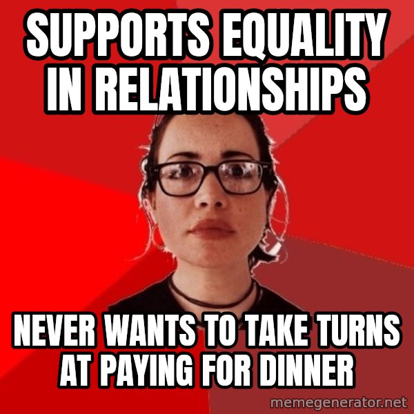 Liberal Douche Garofalo meme: supports equality in relationships / never wants to take turns at paying for dinner
