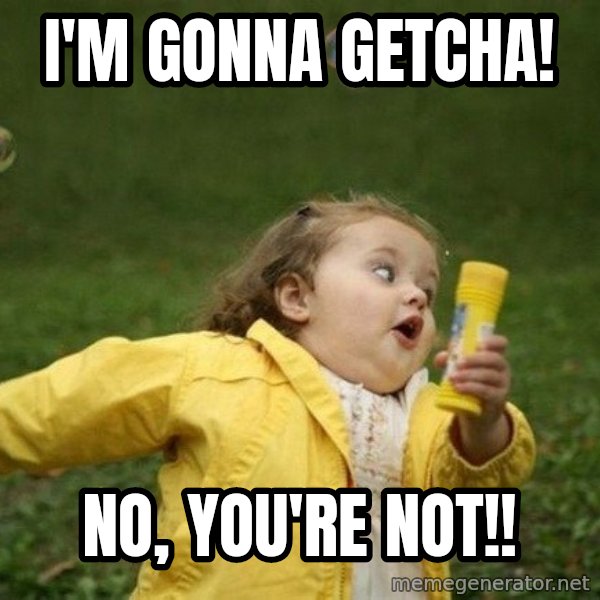 Little girl running away meme: i'm gonna getcha! / no, you're not!!