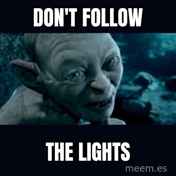 gollum meme: don't follow / the lights