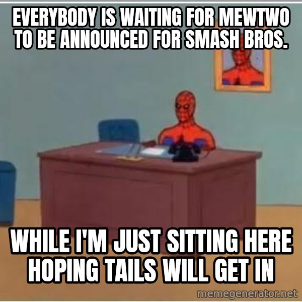 Spiderman Desk meme: everybody is waiting for mewtwo to be announced for smash bros. / while i'm just sitting here hoping tails will get in