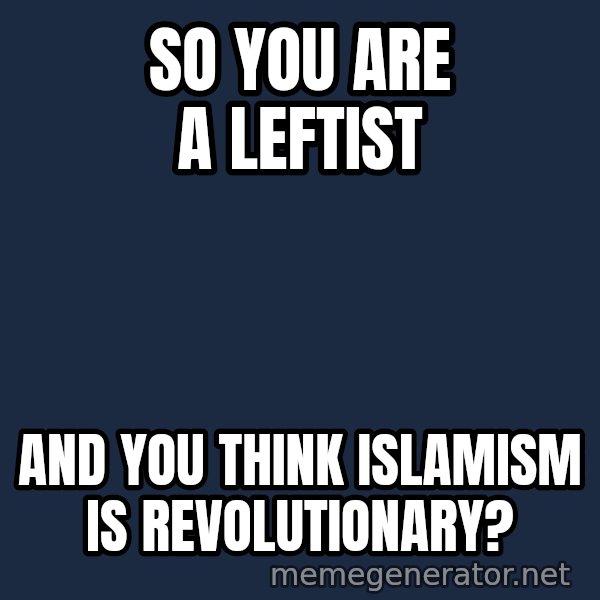 Lenin Facepalm meme: So you are a leftist / and you think islamism is revolutionary?