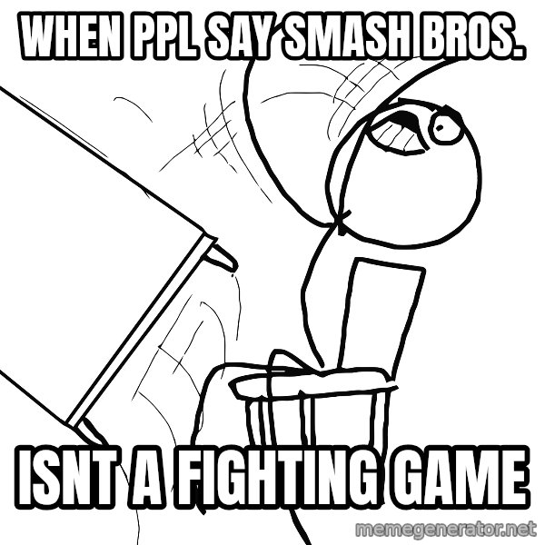 Desk Flip Rage Guy meme: when ppl say smash bros. / isnt a fighting game