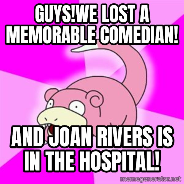 Slowpoke meme: Guys!We lost a memorable comedian! / And joan rivers is in the Hospital!