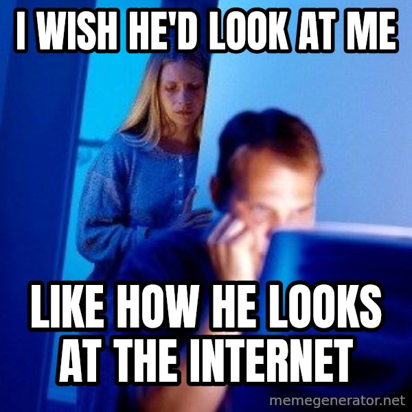 Internet Husband meme: i wish he'd look at me / like how he looks at the internet