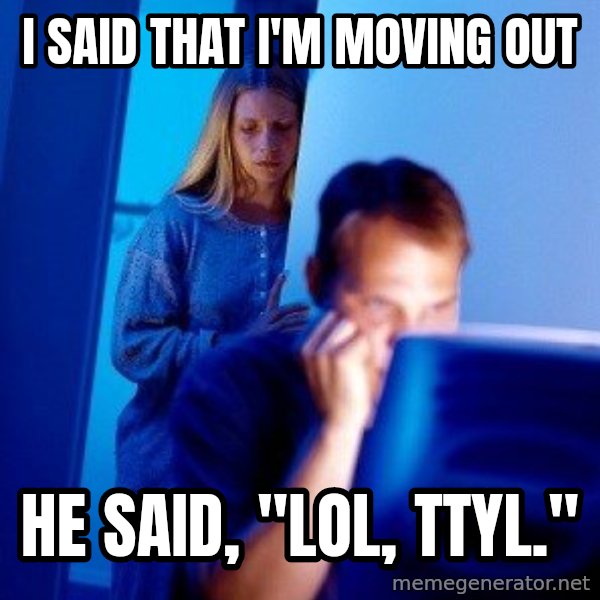 Internet Husband meme: i said that i'm moving out / he said, "lol, ttyl."