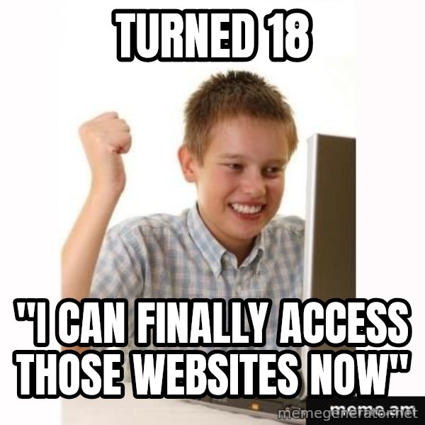 First Day on the internet kid meme: Turned 18 / "i can finally access those websites now"