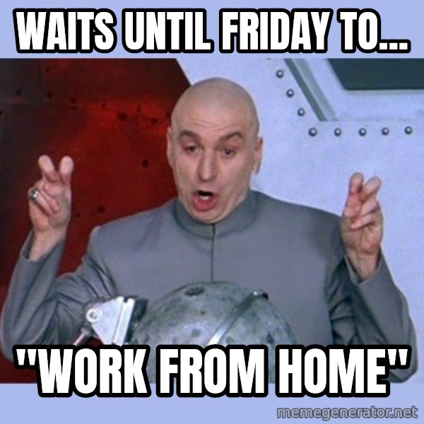 Dr Evil meme meme: Waits until Friday to... / "Work from Home"