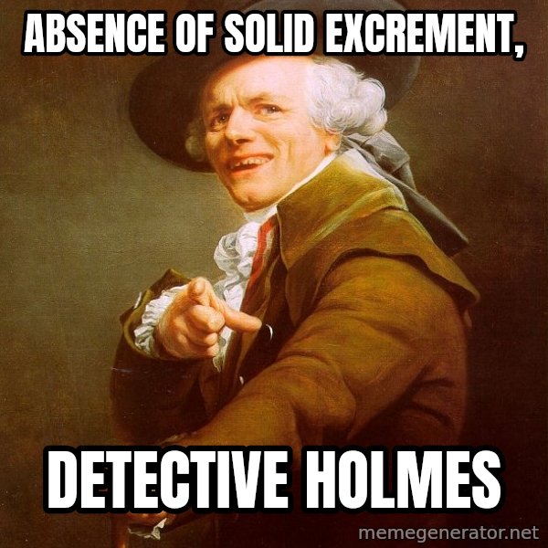 Joseph Ducreux meme: Absence of solid excrement, / Detective Holmes