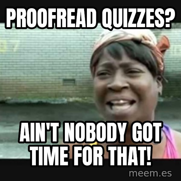 Sweet brown meme: Proofread quizzes? / Ain't nobody got time for that!