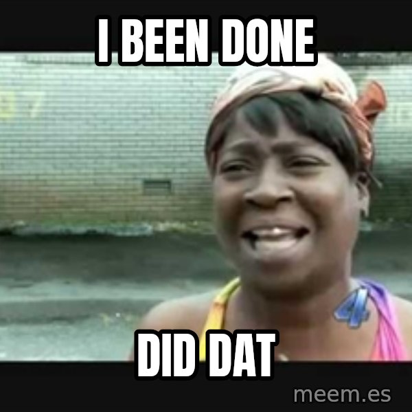 Sweet brown meme: I been done / did dat