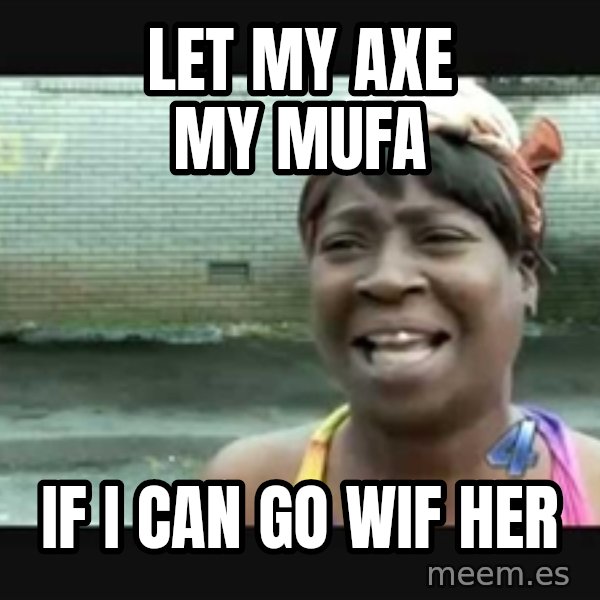 Sweet brown meme: let my axe my mufa / if i can go wif her