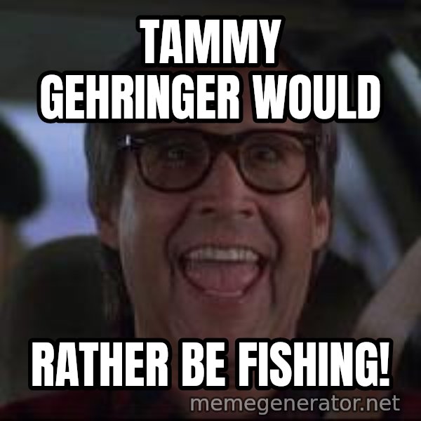 Chevy Chase Christmas Vacation meme: Tammy Gehringer would / Rather be Fishing!