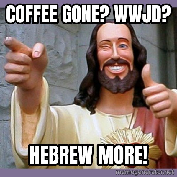 buddy jesus meme: Coffee Gone?  WWJD? / HEBREW MORE!