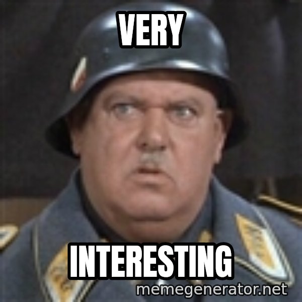 Sergeant Schultz meme: Very / Interesting