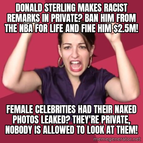 FeministFrequently meme: Donald Sterling makes racist remarks in private? Ban him from the NBA for life and fine him $2.5M! / Female celebrities had their naked photos leaked? They're private, nobody is allowed to look at them!