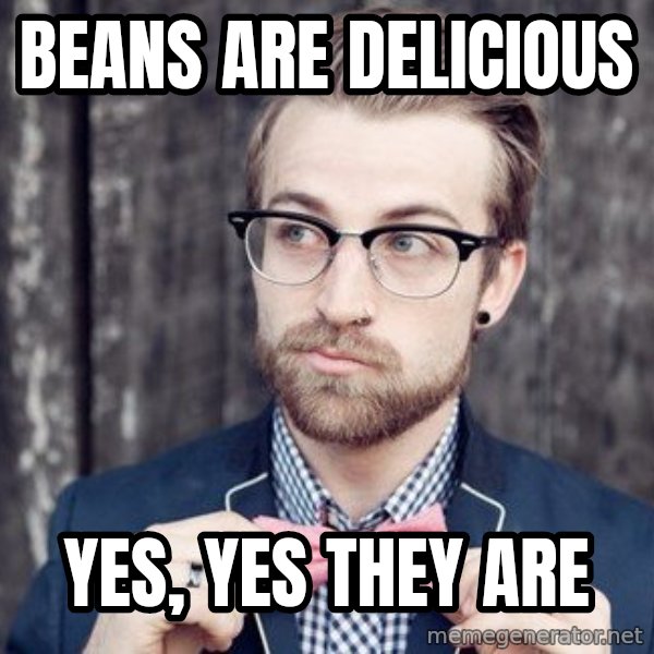 Scumbag Analytic Philosopher meme: beans are delicious / yes, yes they are