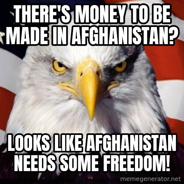 Freedom Eagle  meme: There's money to be made in Afghanistan? / Looks Like Afghanistan Needs some Freedom!