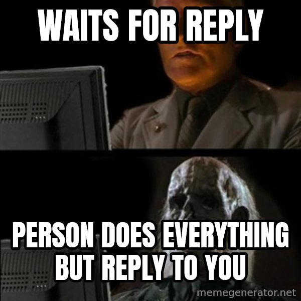 Waiting For meme: Waits for reply / person does everything but reply to you
