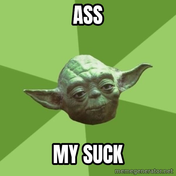 Advice Yoda Gives meme: Ass / My suck