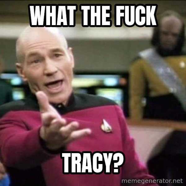 Why the fuck meme: What the fuck / Tracy?