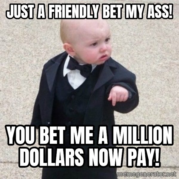 Mafia Baby meme: just a friendly bet my ass! / you bet me a million dollars now pay!
