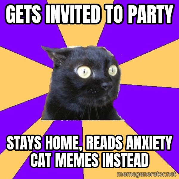 Anxiety Cat meme: gets invited to party / stays home, reads anxiety cat memes instead