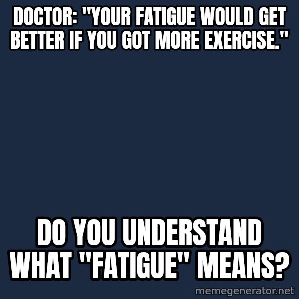 Chronic Illness Cat meme: Doctor: "Your fatigue would get better if you got more exercise." / Do you understand what "fatigue" means?