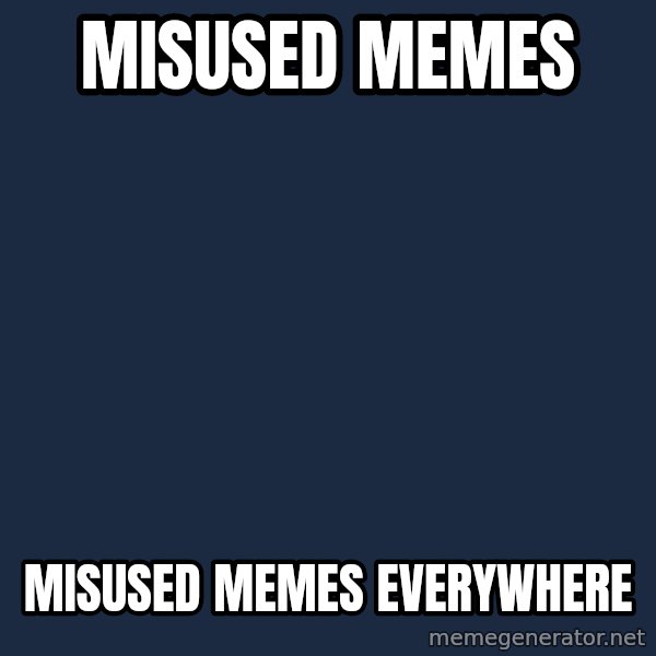 X, X Everywhere  meme: Misused Memes / Misused memes everywhere