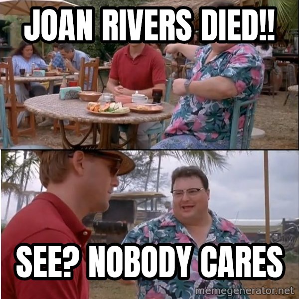 See? Nobody Cares meme: joan rivers died!! / See? Nobody Cares