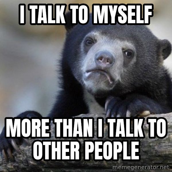 Confession Bear meme: I talk to myself / more than i talk to other people