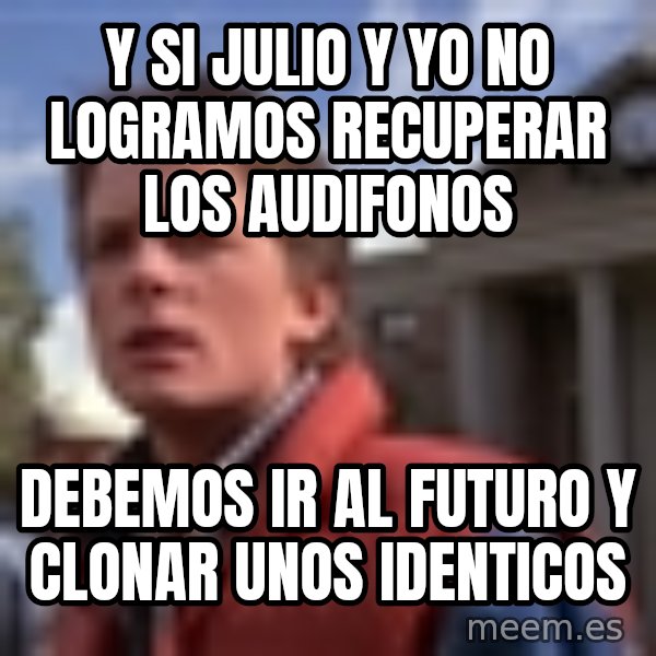 Marty Mcfly meme: Y SI JULIO Y YO NO LOGRAMOS RECUPERAR LOS AUDIFONOS / DEBEMOS IR AL FUTURO Y CLONAR UNOS IDENTICOS