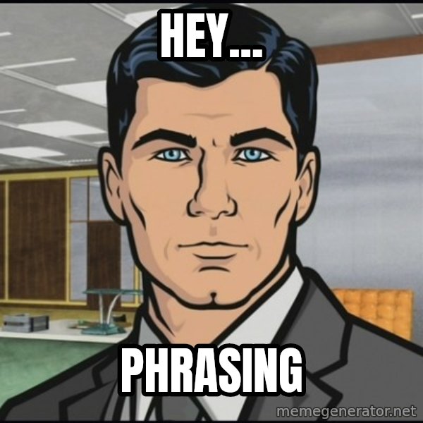 Archer meme: Hey... / Phrasing