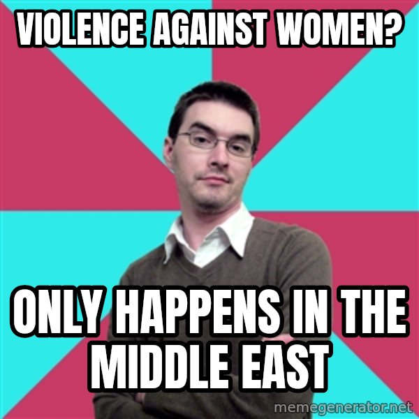Privilege Denying Dude meme: Violence against women? / Only happens in the Middle East