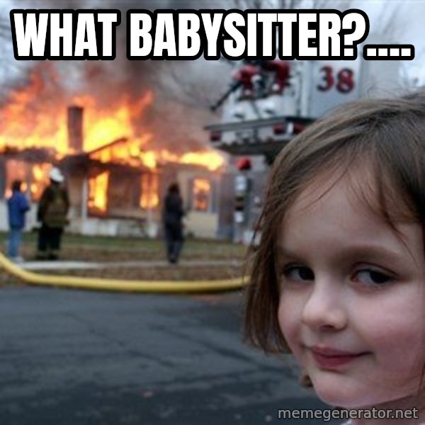 Disaster Girl meme: What Babysitter?....