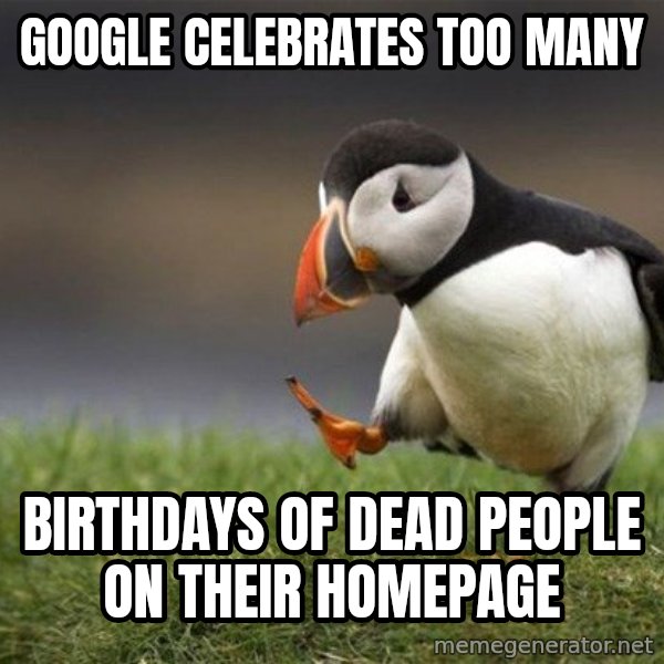 Unpopular Opinion Puffin meme: Google celebrates too many / birthdays of dead people on their homepage