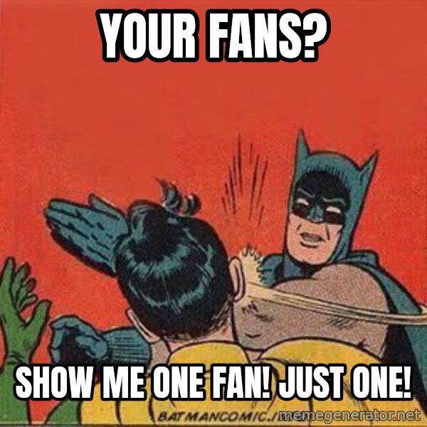 batman slap robin meme: your fans? / show me one fan! just one!