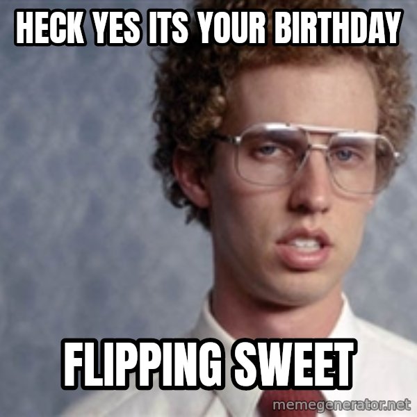 Napoleon Dynamite meme: heck yes its your birthday / flipping sweet