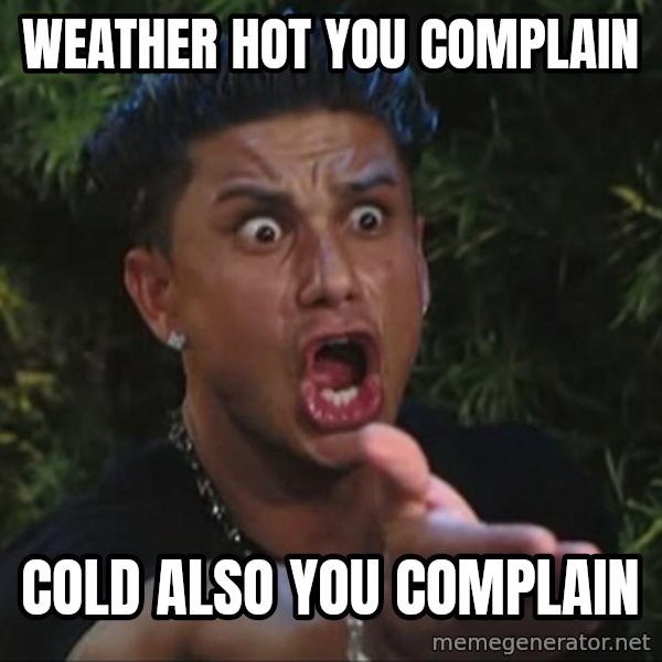 Pauly D meme: weather hot you complain / cold also you complain