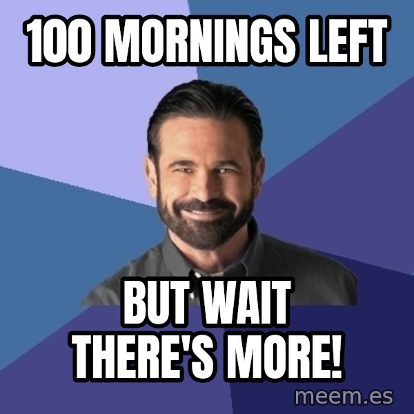 Billy Mays meme: 100 mornings left / but wait there's more!