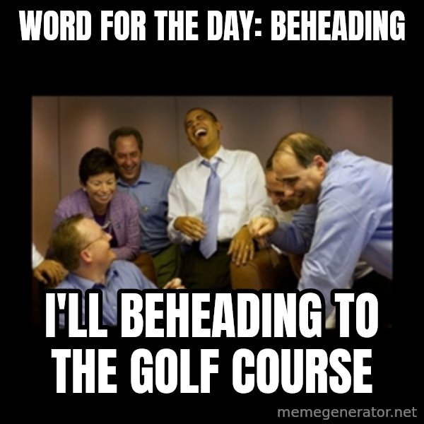 obama laughing  meme: word for the day: beheading / I'll beheading to the golf course